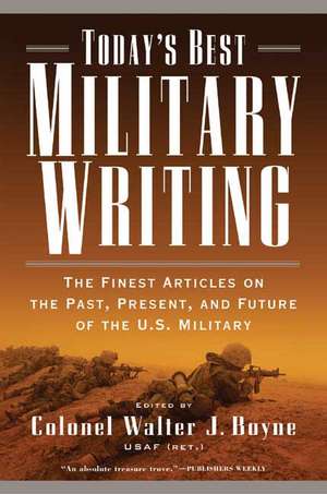 Today's Best Military Writing: The Finest Articles on the Past, Present, and Future of the U.S. Military de Walter J. Boyne