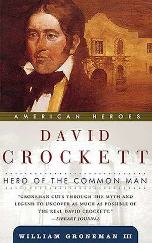 David Crockett: Hero of the Common Man de III Groneman, William