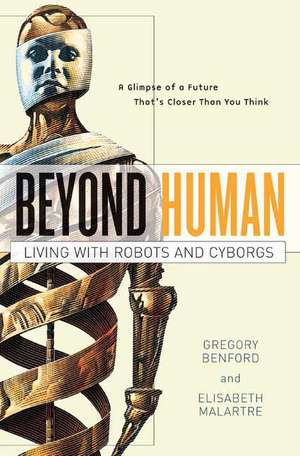 Beyond Human: Living with Robots and Cyborgs de Gregory Benford