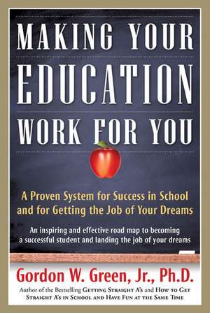 Making Your Education Work for You: A Proven System for Success in School and for Getting the Job of Your Dreams de Jr. Green, Gordon W.