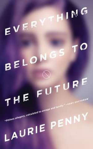 Everything Belongs to the Future de Laurie Penny