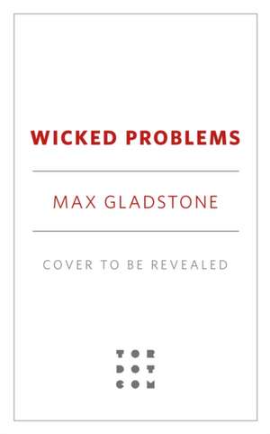 Wicked Problems de Max Gladstone