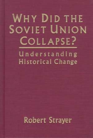 Why Did the Soviet Union Collapse?: Understanding Historical Change: Understanding Historical Change de Robert Strayer