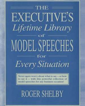 Executives Lifetime Library of Model Speeches for Every Situation de Roger Shelby