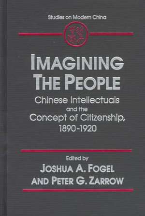 Imagining the People: Chinese Intellectuals and the Concept of Citizenship, 1890-1920 de Joshua A. Fogel