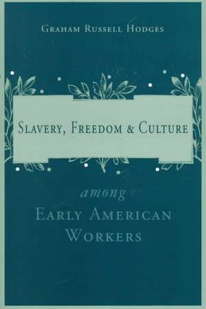 Slavery and Freedom Among Early American Workers de Graham Russell Hodges