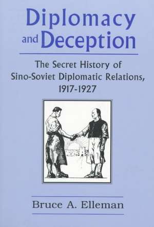 Diplomacy and Deception: Secret History of Sino-Soviet Diplomatic Relations, 1917-27 de Bruce Elleman