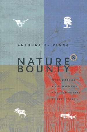 Nature's Bounty: Historical and Modern Environmental Perspectives de Anthony N. Penna