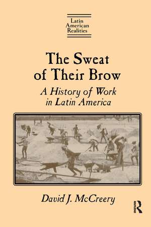 The Sweat of Their Brow: A History of Work in Latin America: A History of Work in Latin America de David McCreery