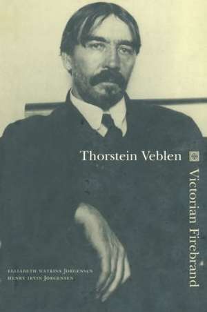 Thorstein Veblen: Victorian Firebrand de Elizabeth Jorgensen