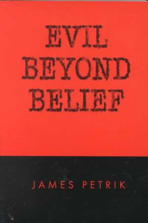 Evil Beyond Belief de James Petrik