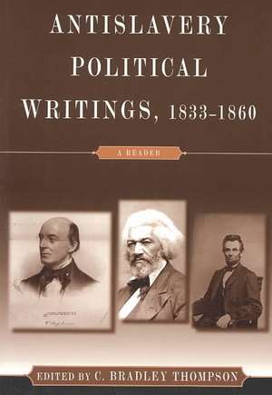 Anti-Slavery Political Writings, 1833-1860: A Reader de C. Bradley Thompson