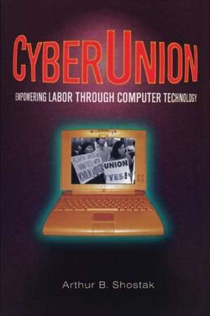 CyberUnion: Empowering Labor Through Computer Technology de Arthur B Shostack