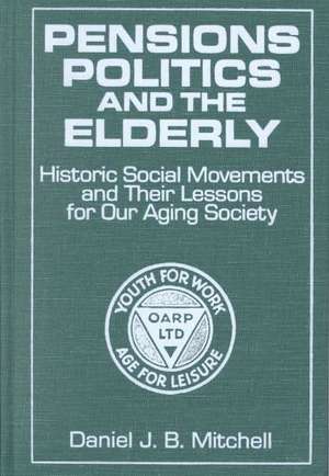 Pensions, Politics and the Elderly: Historic Social Movements and Their Lessons for Our Aging Society de Daniel J. B. Mitchell