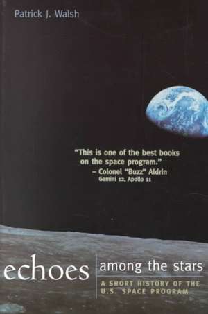 Echoes Among the Stars: A Short History of the U.S. Space Program: A Short History of the U.S. Space Program de Patrick J. Walsh