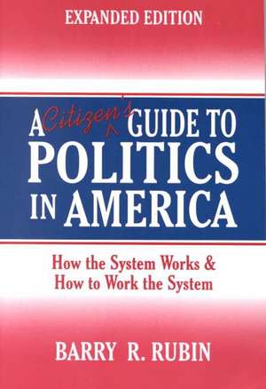 A Citizen's Guide to Politics in America: How the System Works and How to Work the System de Barry Rubin