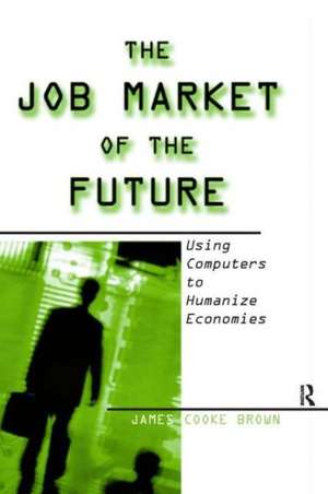 The Job Market of the Future: Using Computers to Humanize Economies de James Cooke Brown