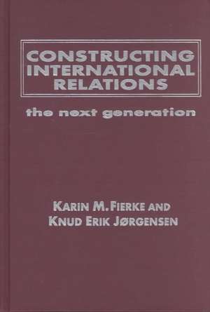 Constructing International Relations: The Next Generation: The Next Generation de Karin M. Fierke