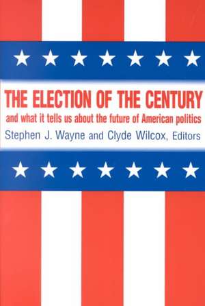 The Election of the Century: The 2000 Election and What it Tells Us About American Politics in the New Millennium: The 2000 Election and What it Tells Us About American Politics in the New Millennium de Stephen J. Wayne