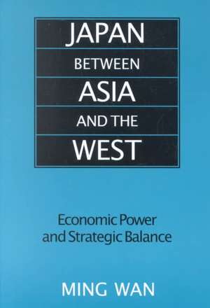 Japan Between Asia and the West: Economic Power and Strategic Balance de Ming Wan