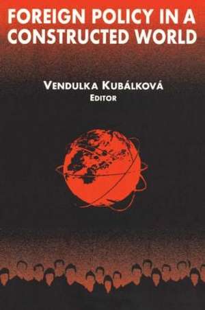 Foreign Policy in a Constructed World de Vendulka Kubalkova