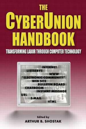 The Cyberunion Handbook: Transforming Labor Through Computer Technology: Transforming Labor Through Computer Technology de Arthur B Shostak