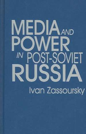 Media and Power in Post-Soviet Russia de Ivan Zasoursky