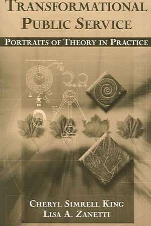 Transformational Public Service: Portraits of Theory in Practice de Cheryl King