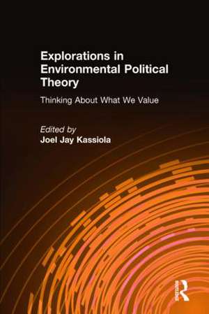 Explorations in Environmental Political Theory: Thinking About What We Value de Joel Jay Kassiola