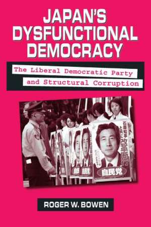 Japan's Dysfunctional Democracy: The Liberal Democratic Party and Structural Corruption: The Liberal Democratic Party and Structural Corruption de Roger W. Bowen