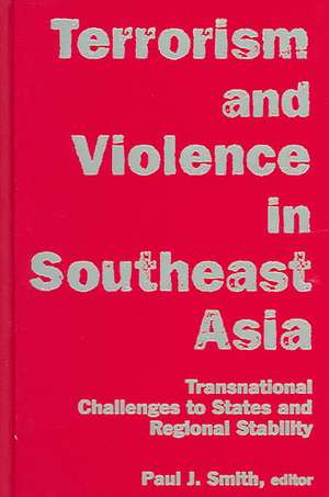 Terrorism and Violence in Southeast Asia: Transnational Challenges to States and Regional Stability de Paul J. Smith