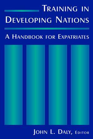 Training in Developing Nations: A Handbook for Expatriates: A Handbook for Expatriates de John L. Daly