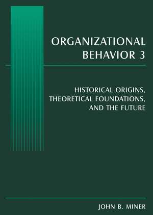 Organizational Behavior 3: Historical Origins, Theoretical Foundations, and the Future de John B. Miner