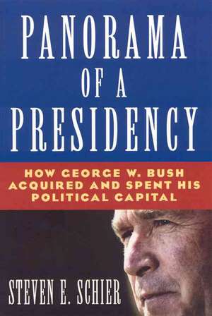 Panorama of a Presidency: How George W. Bush Acquired and Spent His Political Capital de Steven E Schier