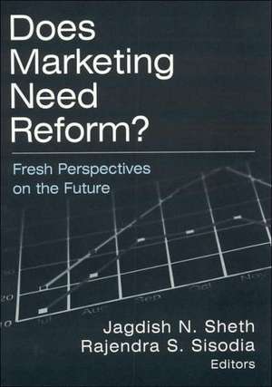Does Marketing Need Reform?: Fresh Perspectives on the Future de Jagdish N Sheth