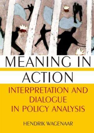 Meaning in Action: Interpretation and Dialogue in Policy Analysis de Hendrik Wagenaar