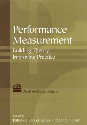 Performance Measurement: Building Theory, Improving Practice de Patria de Lancer Julnes