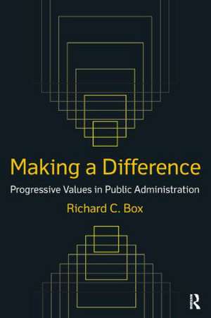 Making a Difference: Progressive Values in Public Administration: Progressive Values in Public Administration de Richard C Box