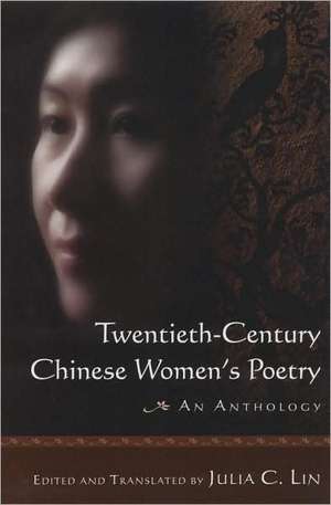 Twentieth-century Chinese Women's Poetry: An Anthology: An Anthology de Julia C. Lin