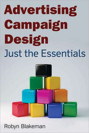 Advertising Campaign Design: Just the Essentials de Robyn Blakeman