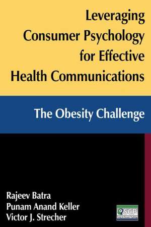 Leveraging Consumer Psychology for Effective Health Communications: The Obesity Challenge: The Obesity Challenge de Rajeev Batra