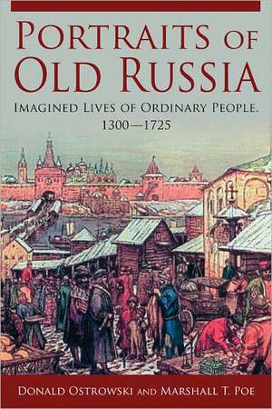 Portraits of Old Russia: Imagined Lives of Ordinary People, 1300-1745 de Donald Ostrowski