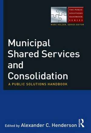 Municipal Shared Services and Consolidation: A Public Solutions Handbook de Alexander Henderson