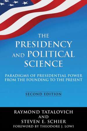 The Presidency and Political Science: Paradigms of Presidential Power from the Founding to the Present: 2014: Paradigms of Presidential Power from the Founding to the Present de Raymond Tatalovich