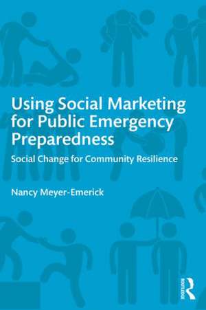 Using Social Marketing for Public Emergency Preparedness: Social Change for Community Resilience de Nancy Meyer-Emerick