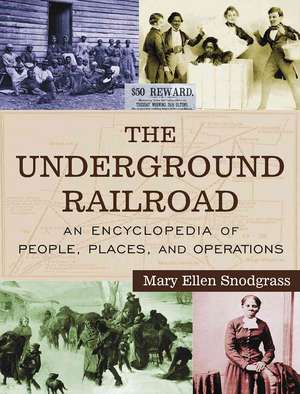 The Underground Railroad: An Encyclopedia of People, Places, and Operations de Mary Ellen Snodgrass