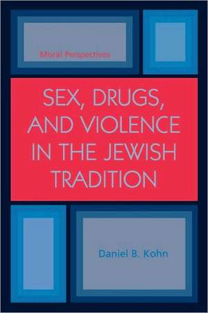 Sex, Drugs and Violence in the Jewish Tradition de Daniel B. Kohn