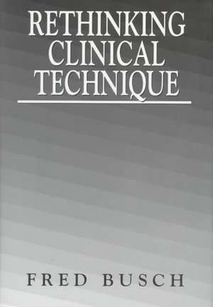 Rethinking Clinical Technique de Fred Busch