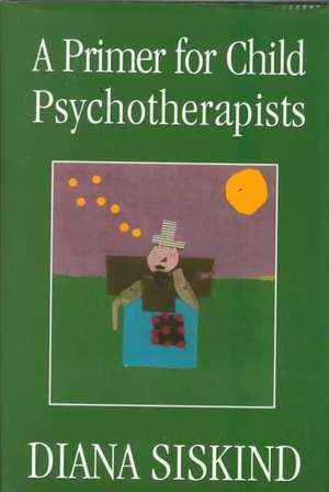 A Primer for Child Psychotherapists de Diana Siskind