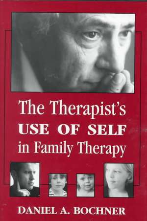 Therapists Use of Self in Family Therapy de Daniel A. Bochner